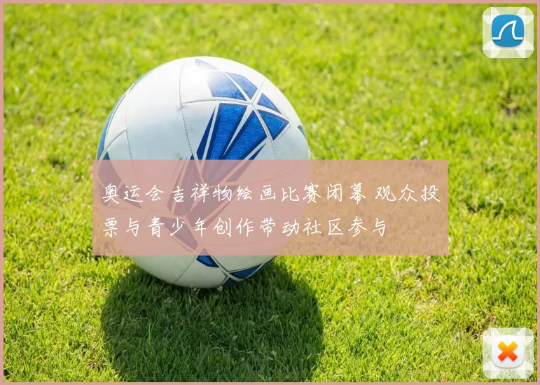 奥运会吉祥物绘画比赛闭幕 观众投票与青少年创作带动社区参与