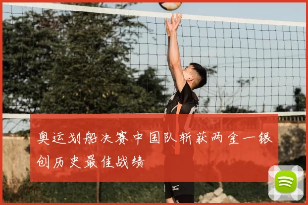 奥运划船决赛中国队斩获两金一银创历史最佳战绩