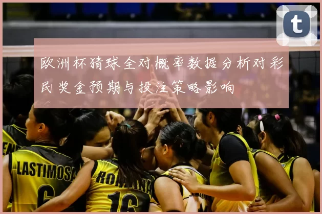 欧洲杯猜球全对概率数据分析对彩民奖金预期与投注策略影响