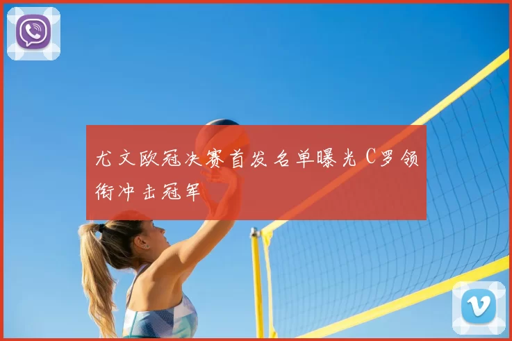 尤文欧冠决赛首发名单曝光 C罗领衔冲击冠军
