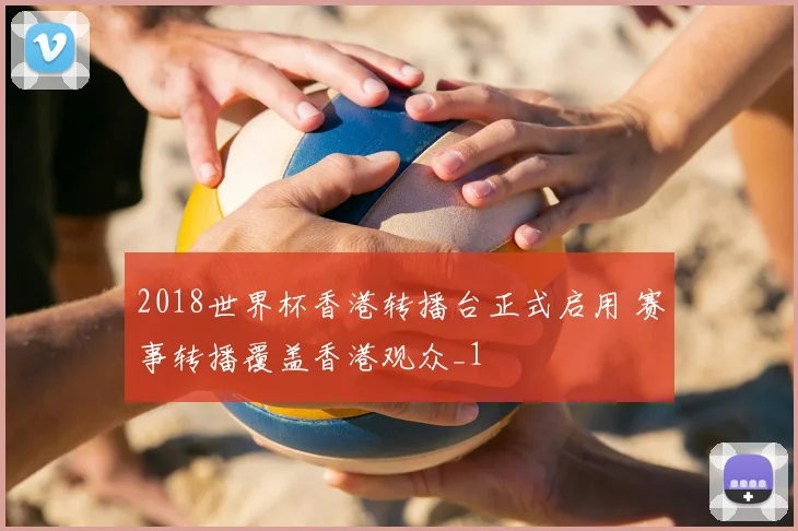 2018世界杯香港转播台正式启用 赛事转播覆盖香港观众_1