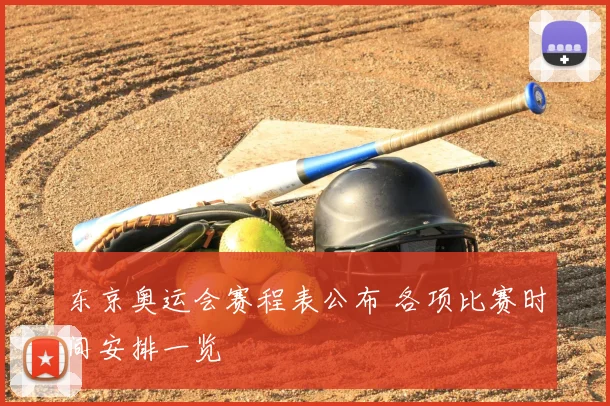东京奥运会赛程表公布 各项比赛时间安排一览